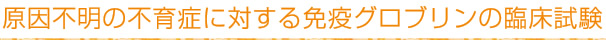 原因不明の不育症に対する免疫グロブリンの臨床試験